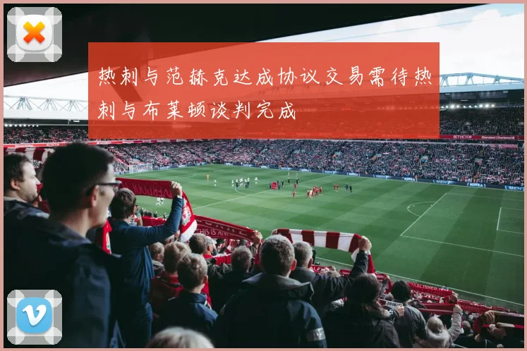 热刺与范赫克达成协议交易需待热刺与布莱顿谈判完成