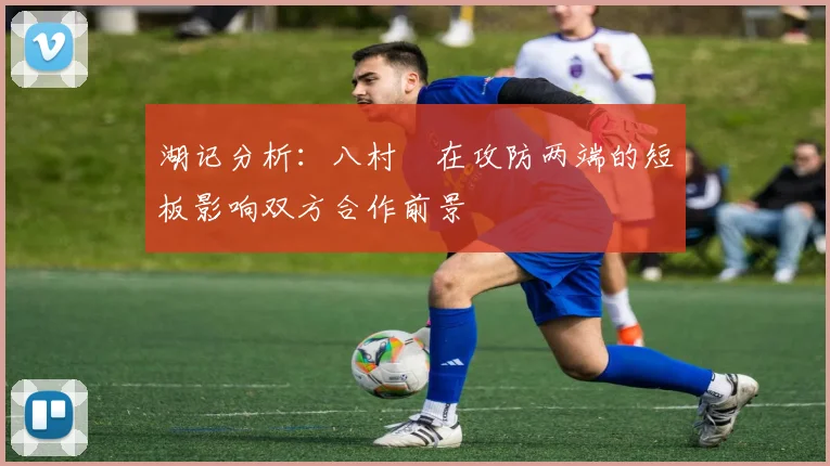 湖记分析：八村塁在攻防两端的短板影响双方合作前景